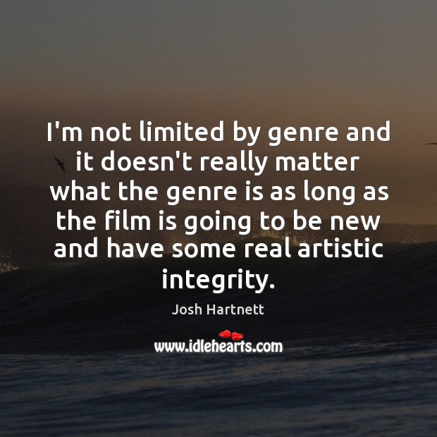 I’m not limited by genre and it doesn’t really matter what the Josh Hartnett Picture Quote