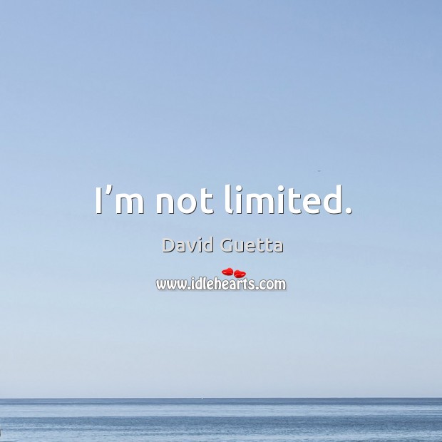 I’m not limited. David Guetta Picture Quote