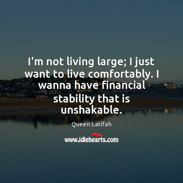 I’m not living large; I just want to live comfortably. I wanna Image