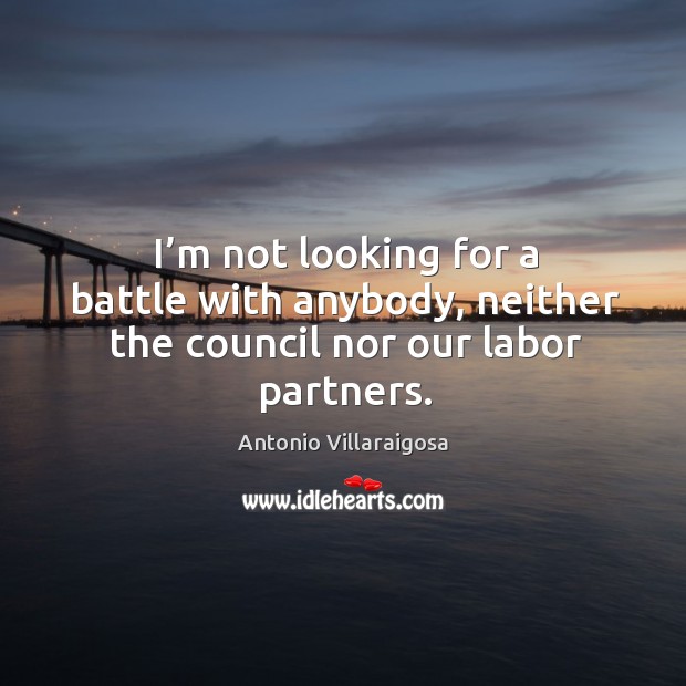 I’m not looking for a battle with anybody, neither the council nor our labor partners. Image