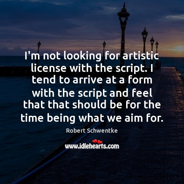 I’m not looking for artistic license with the script. I tend to Robert Schwentke Picture Quote