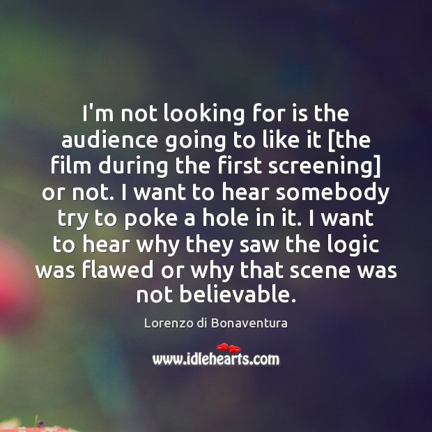 I’m not looking for is the audience going to like it [the Lorenzo di Bonaventura Picture Quote