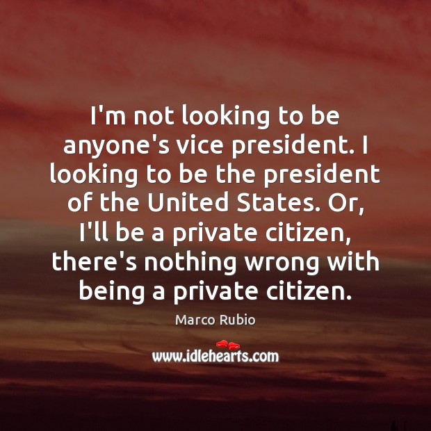 I’m not looking to be anyone’s vice president. I looking to be Marco Rubio Picture Quote