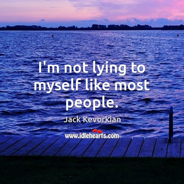 I’m not lying to myself like most people. Jack Kevorkian Picture Quote