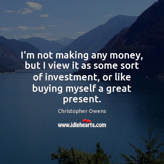 I’m not making any money, but I view it as some sort Investment Quotes Image