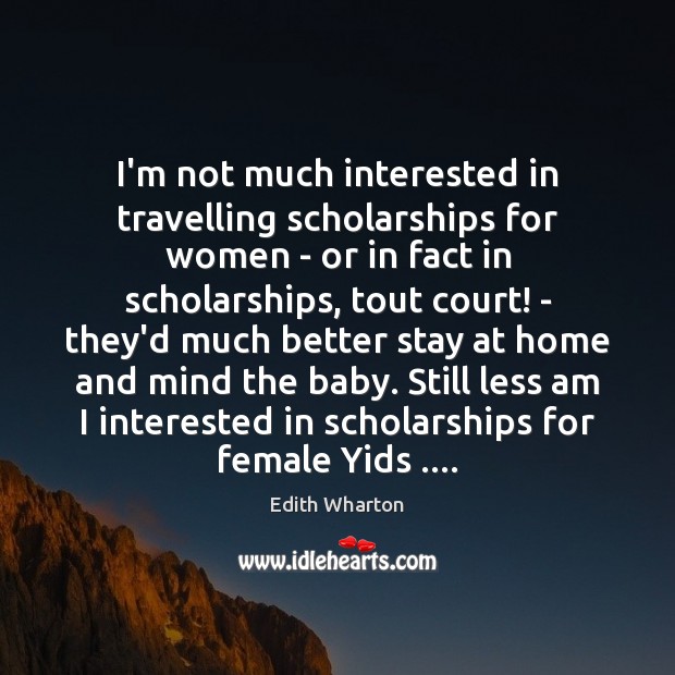 I’m not much interested in travelling scholarships for women – or in Edith Wharton Picture Quote