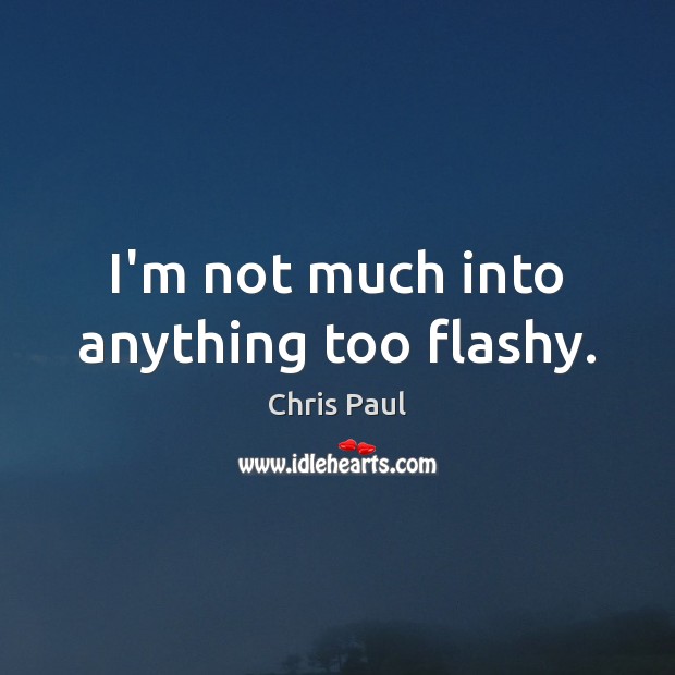 I’m not much into anything too flashy. Chris Paul Picture Quote