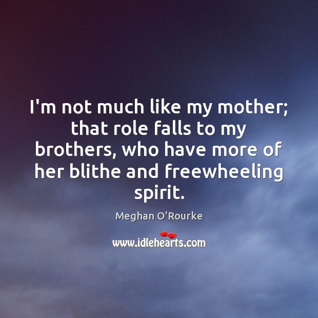 I’m not much like my mother; that role falls to my brothers, Image