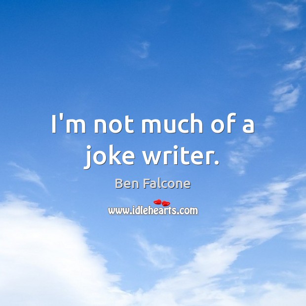 I’m not much of a joke writer. Ben Falcone Picture Quote