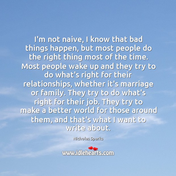 I’m not naive, I know that bad things happen, but most people Nicholas Sparks Picture Quote