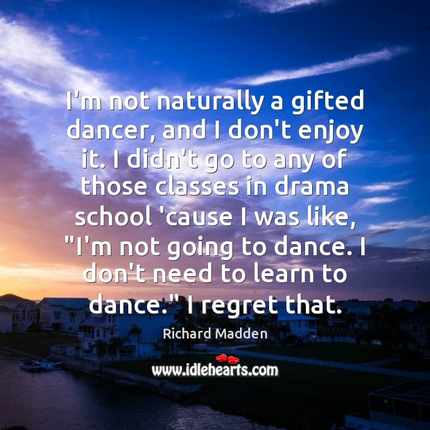 I’m not naturally a gifted dancer, and I don’t enjoy it. I Image