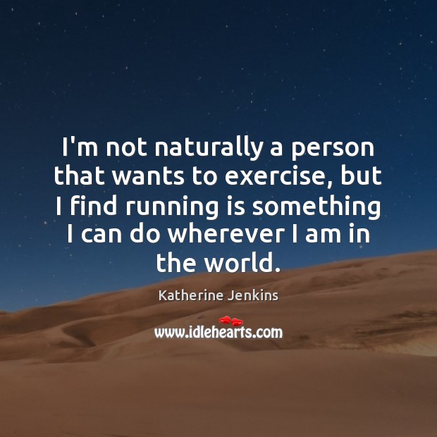 I’m not naturally a person that wants to exercise, but I find Exercise Quotes Image