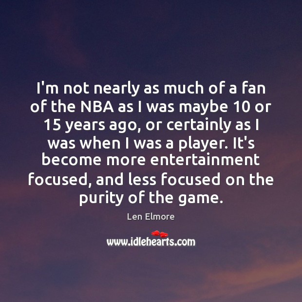 I’m not nearly as much of a fan of the NBA as Len Elmore Picture Quote