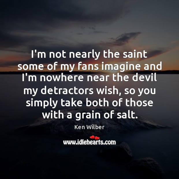 I’m not nearly the saint some of my fans imagine and I’m Ken Wilber Picture Quote