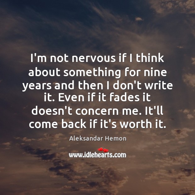 I’m not nervous if I think about something for nine years and Aleksandar Hemon Picture Quote