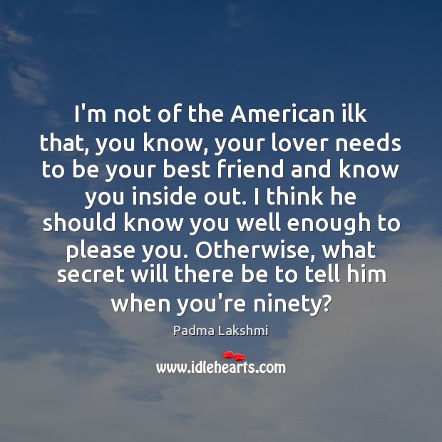 I’m not of the American ilk that, you know, your lover needs Image