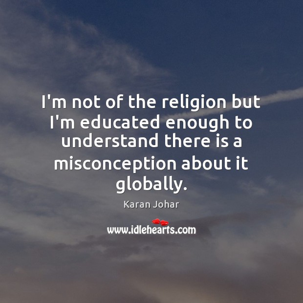 I’m not of the religion but I’m educated enough to understand there Karan Johar Picture Quote