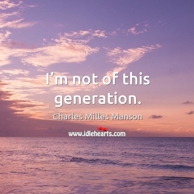 I’m not of this generation. Image