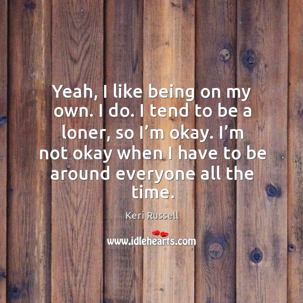 I’m not okay when I have to be around everyone all the time. Image