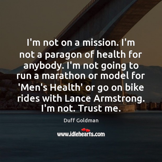 I’m not on a mission. I’m not a paragon of health for Duff Goldman Picture Quote