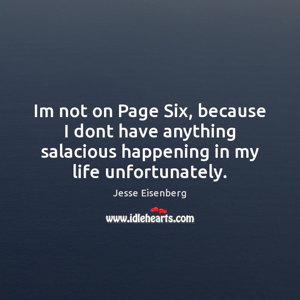 Im not on Page Six, because I dont have anything salacious happening Jesse Eisenberg Picture Quote