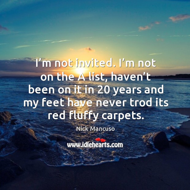 I’m not on the a list, haven’t been on it in 20 years and my feet have never trod its red fluffy carpets. Image