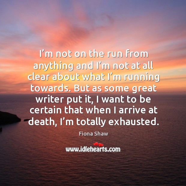 I’m not on the run from anything and I’m not at all clear about what I’m running towards. Image