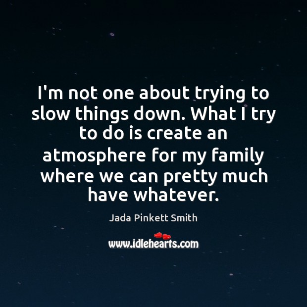 I’m not one about trying to slow things down. What I try Jada Pinkett Smith Picture Quote