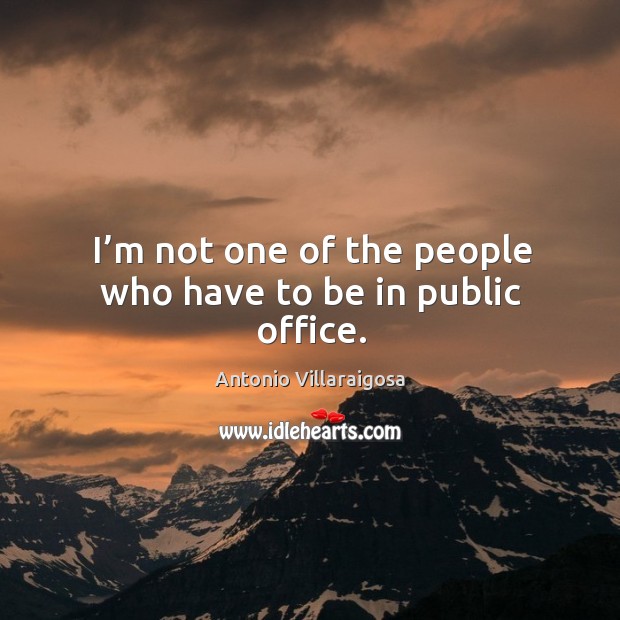 I’m not one of the people who have to be in public office. Image