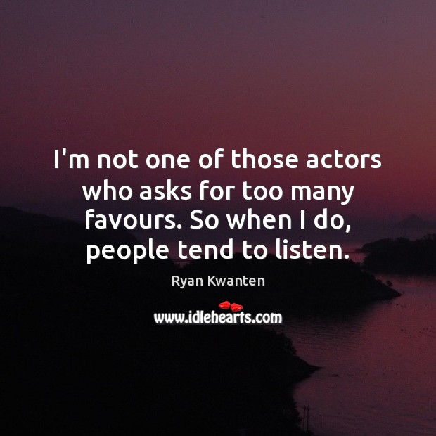 I’m not one of those actors who asks for too many favours. Ryan Kwanten Picture Quote
