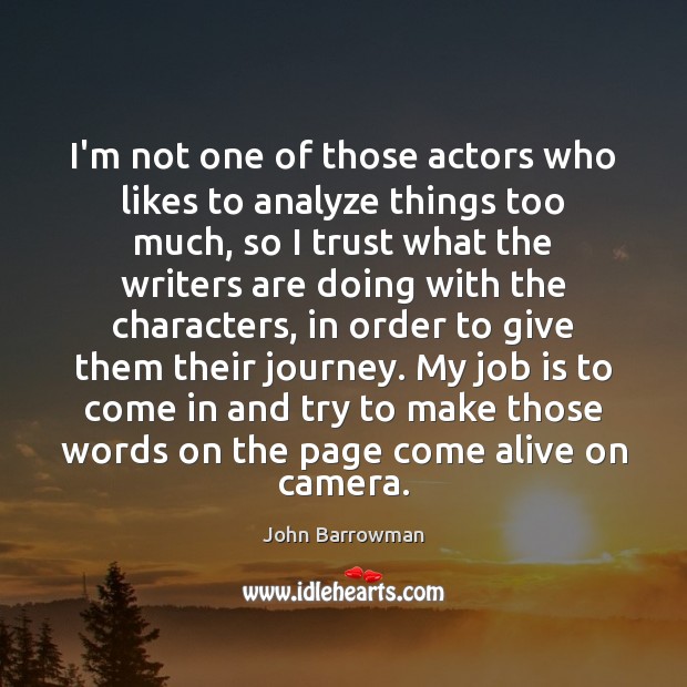I’m not one of those actors who likes to analyze things too John Barrowman Picture Quote