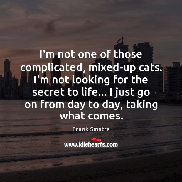I’m not one of those complicated, mixed-up cats. I’m not looking for Frank Sinatra Picture Quote