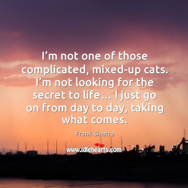 I’m not one of those complicated, mixed-up cats Frank Sinatra Picture Quote