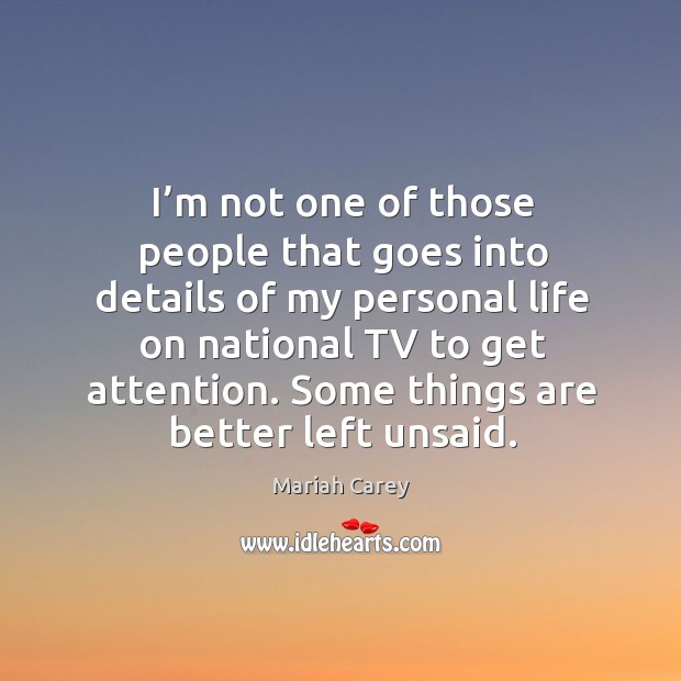 I’m not one of those people that goes into details of my personal life on national tv to get attention. Mariah Carey Picture Quote