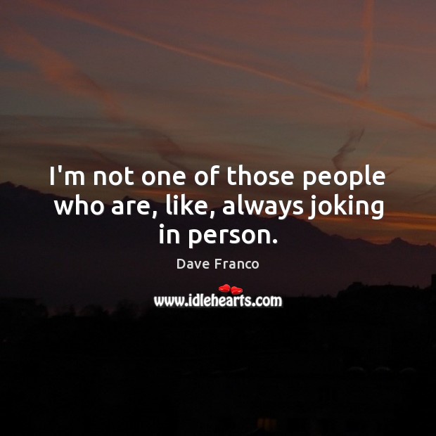 I’m not one of those people who are, like, always joking in person. Dave Franco Picture Quote