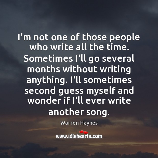 I’m not one of those people who write all the time. Sometimes Warren Haynes Picture Quote