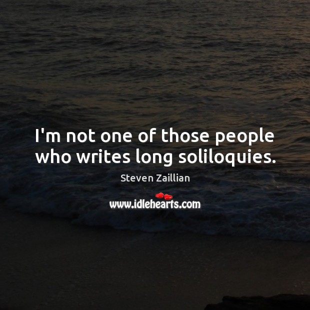 I’m not one of those people who writes long soliloquies. Image