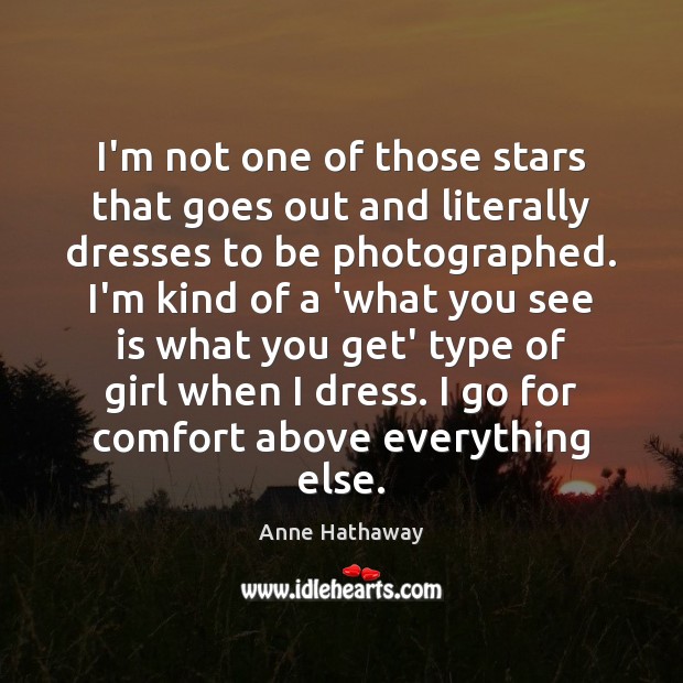 I’m not one of those stars that goes out and literally dresses Anne Hathaway Picture Quote