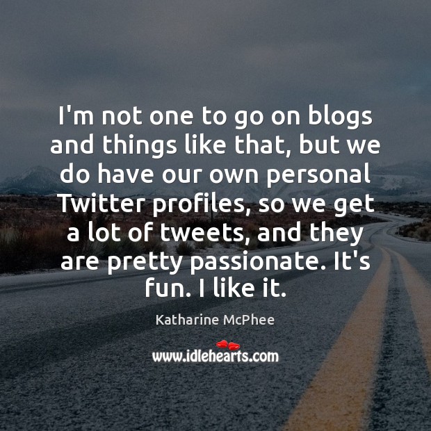 I’m not one to go on blogs and things like that, but Katharine McPhee Picture Quote