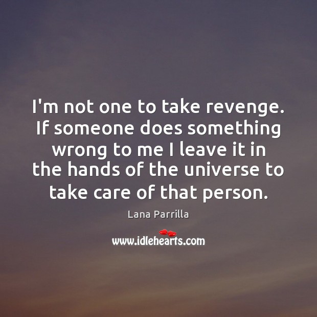 I’m not one to take revenge. If someone does something wrong to Lana Parrilla Picture Quote