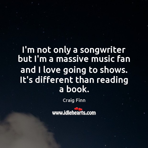I’m not only a songwriter but I’m a massive music fan and Craig Finn Picture Quote