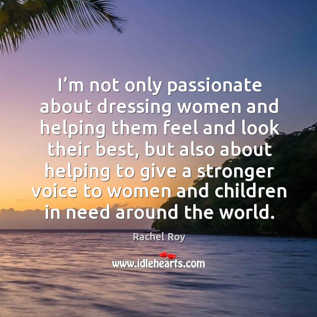 I’m not only passionate about dressing women and helping them feel and look their best Rachel Roy Picture Quote