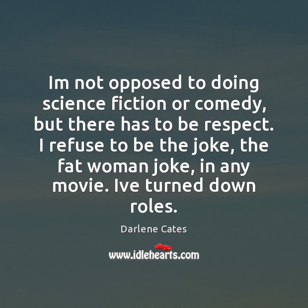 Im not opposed to doing science fiction or comedy, but there has Darlene Cates Picture Quote