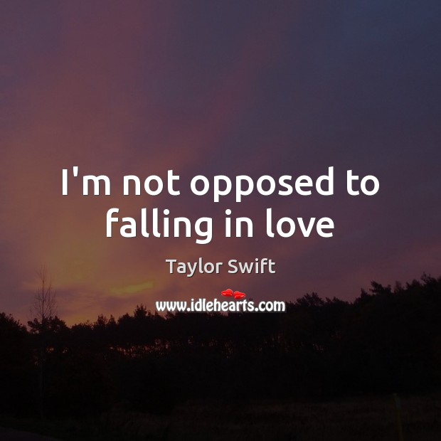 I’m not opposed to falling in love Taylor Swift Picture Quote