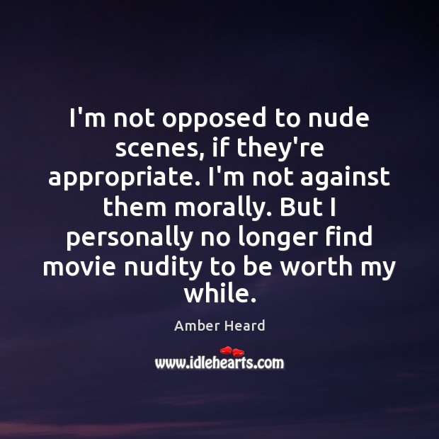 I’m not opposed to nude scenes, if they’re appropriate. I’m not against Amber Heard Picture Quote