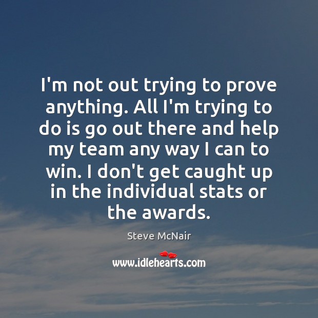 I’m not out trying to prove anything. All I’m trying to do Steve McNair Picture Quote