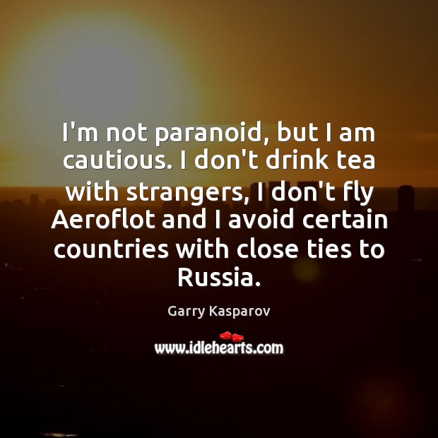 I’m not paranoid, but I am cautious. I don’t drink tea with Garry Kasparov Picture Quote