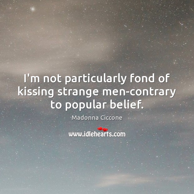 I’m not particularly fond of kissing strange men-contrary to popular belief. Image
