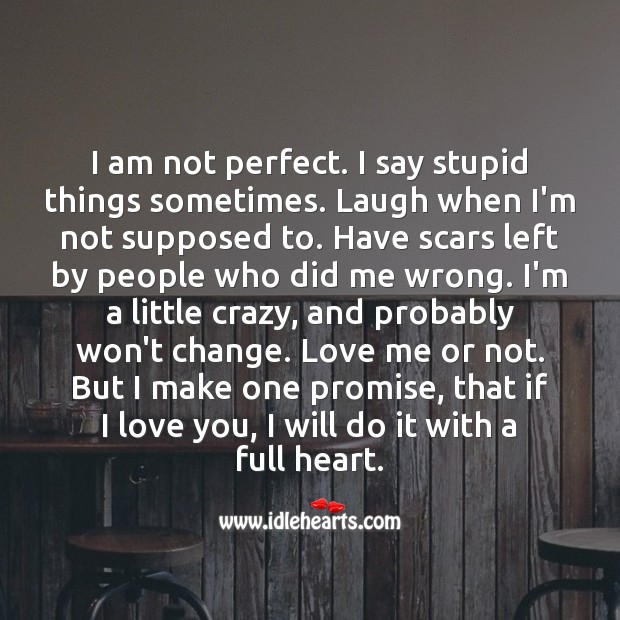 I’m not perfect. But I make one promise, that if I love you, I’ll do it with a full heart. Awesome Quotes Image