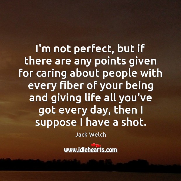 I’m not perfect, but if there are any points given for caring Jack Welch Picture Quote